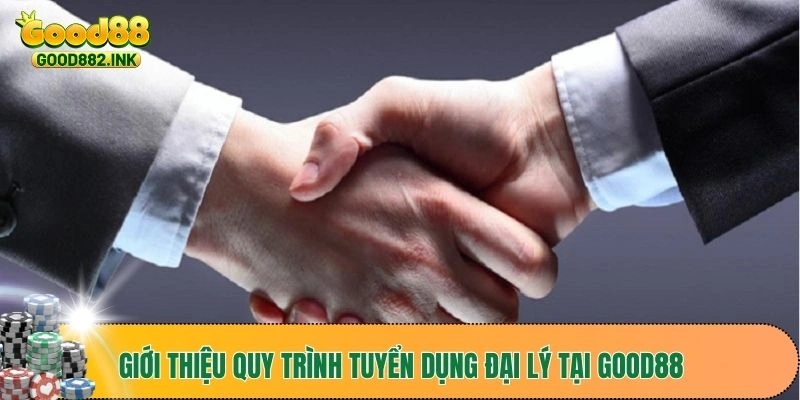 Tuyển Dụng Đại Lý Good88 - Những Tiêu Chí Nên Cân Nhắc 2 Giới thiệu quy trình tuyển dụng đại lý tại GOOD88