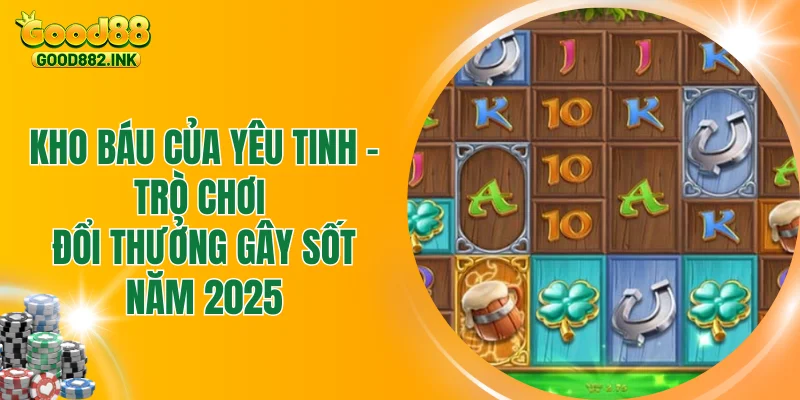 Kho Báu Của Yêu Tinh - Trò Chơi Đổi Thưởng Gây Sốt Năm 2025 1 Kho Báu Của Yêu Tinh - Trò Chơi Đổi Thưởng Gây Sốt Năm 2025