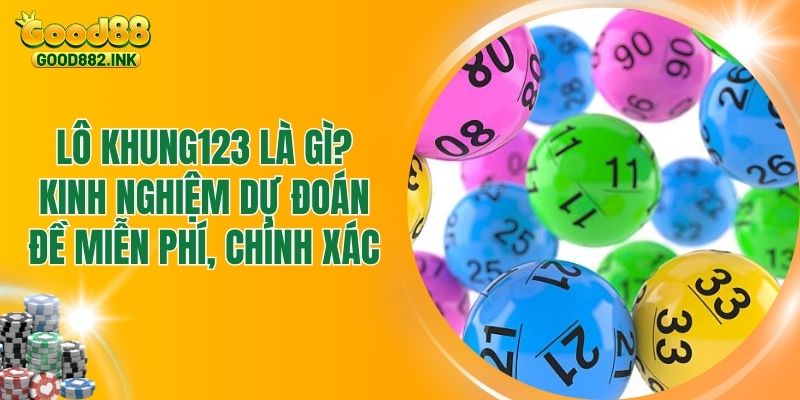 Lô Khung123 Là Gì? Kinh Nghiệm Dự Đoán Đề Miễn Phí, Chính Xác 1 Lô Khung123 Là Gì? Kinh Nghiệm Dự Đoán Đề Miễn Phí, Chính Xác