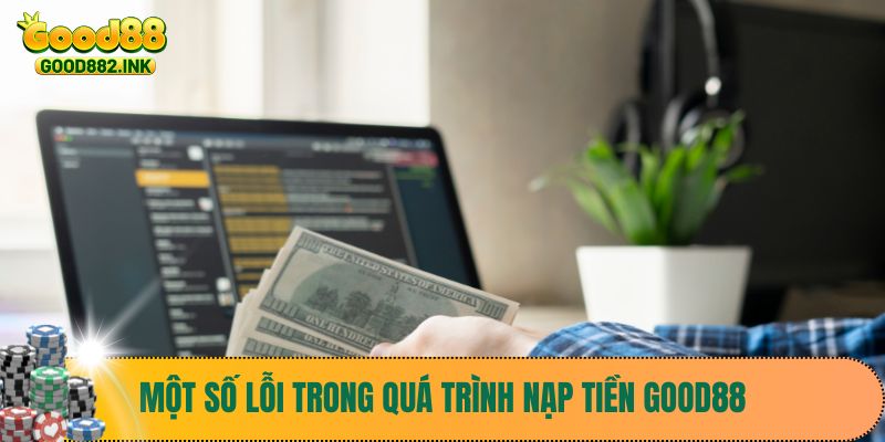 Nạp Tiền Good88 3 Một số lỗi trong quá trình nạp tiền Good88