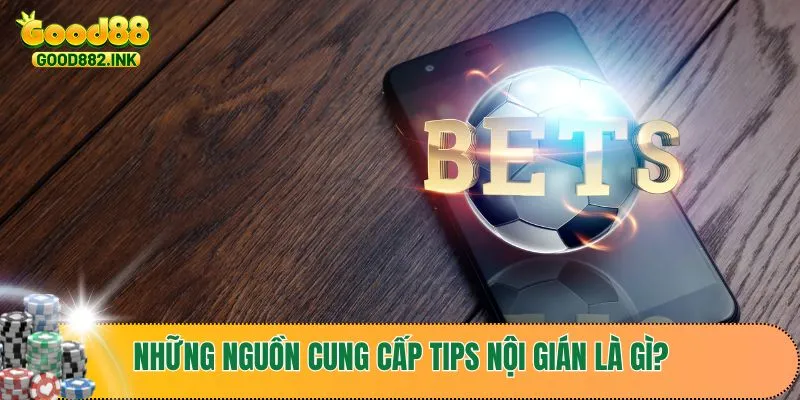 Tips Nội Gián Là Gì? Cách Áp Dụng Vào Cá Cược Thông Minh 3 Những nguồn cung cấp tips nội gián là gì?