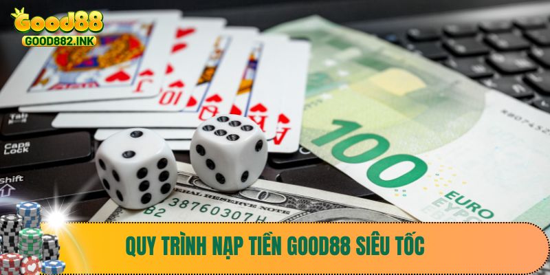 Nạp Tiền Good88 2 Quy trình nạp tiền Good88 siêu tốc