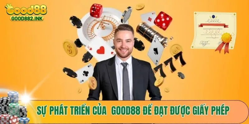 Sự phát triển đầy chông gai để sở hữu giấy phép hoạt động GOOD88