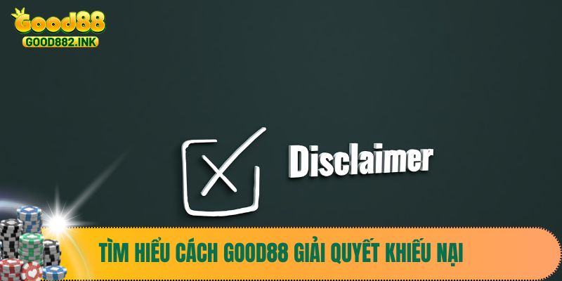 Miễn Trừ Trách Nhiệm Good88 3 Tìm hiểu cách Good88 giải quyết khiếu nại