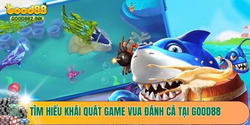 Vua Đánh Cá GOOD88 - Khám Phá Cách Chơi Để Trở Thành Thợ Săn Xuất Sắc 2 Tìm hiểu khái quát game vua đánh cá tại GOOD88