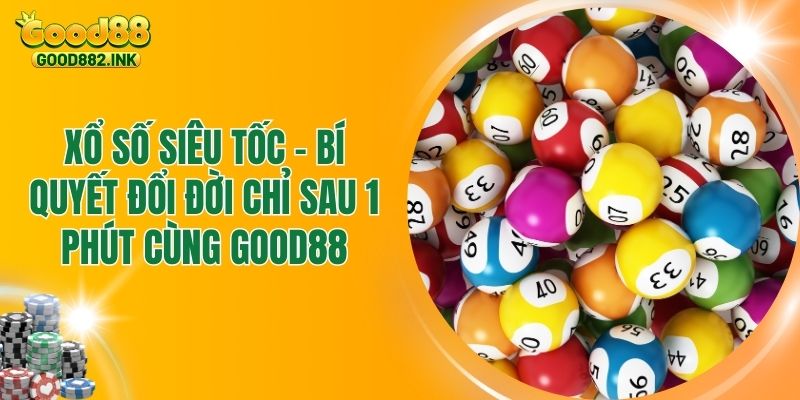 Xổ Số Siêu Tốc - Bí Quyết Đổi Đời Chỉ Sau 1 Phút Cùng GOOD88